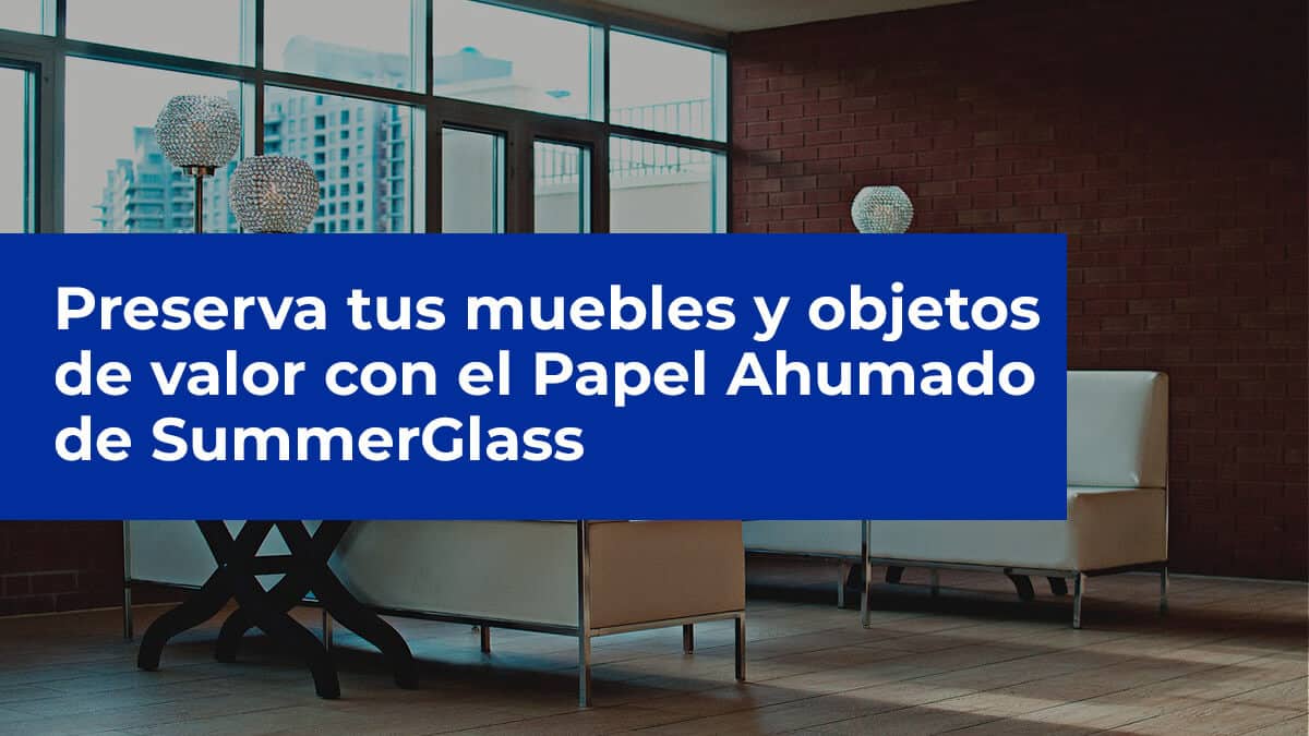 Preserva tus muebles y objetos de valor con el Papel Ahumado de SummerGlass