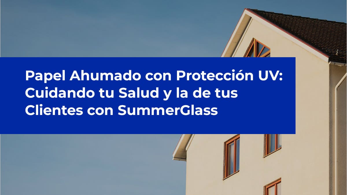 Papel Ahumado con Protección UV: Cuidando tu Salud y la de tus Clientes con SummerGlass